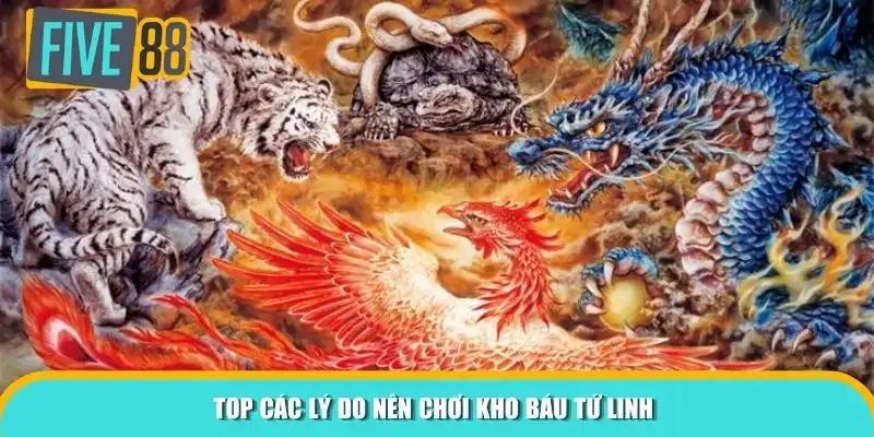 Top các lý do nên chơi Kho Báu Tứ Linh 