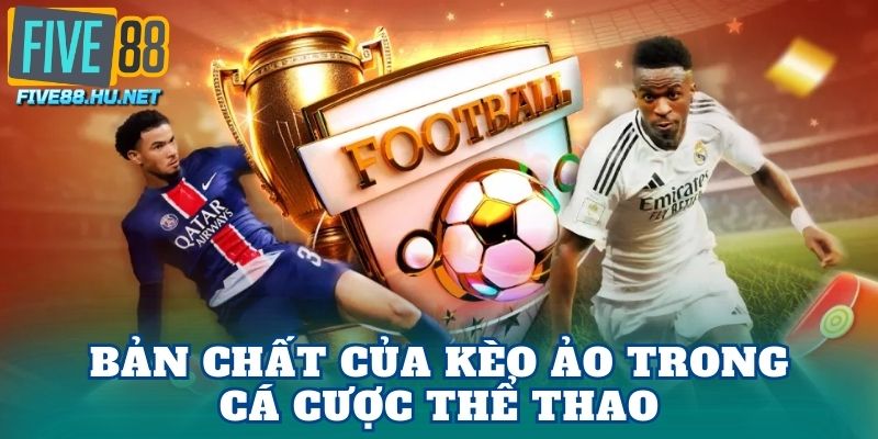 Bản chất của kèo ảo trong cá cược thể thao