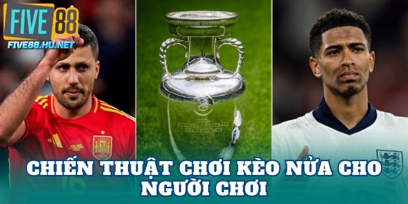Chiến thuật chơi kèo nửa cho người chơi