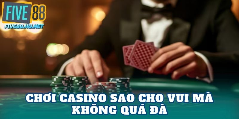 Chơi Casino sao cho vui mà không quá đà