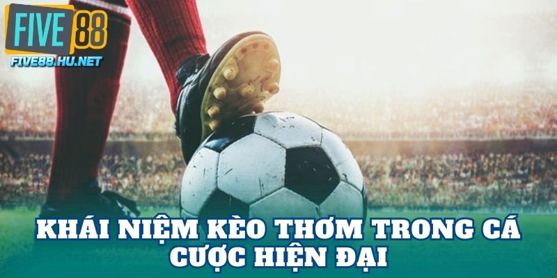 Khái niệm kèo thơm trong cá cược hiện đại