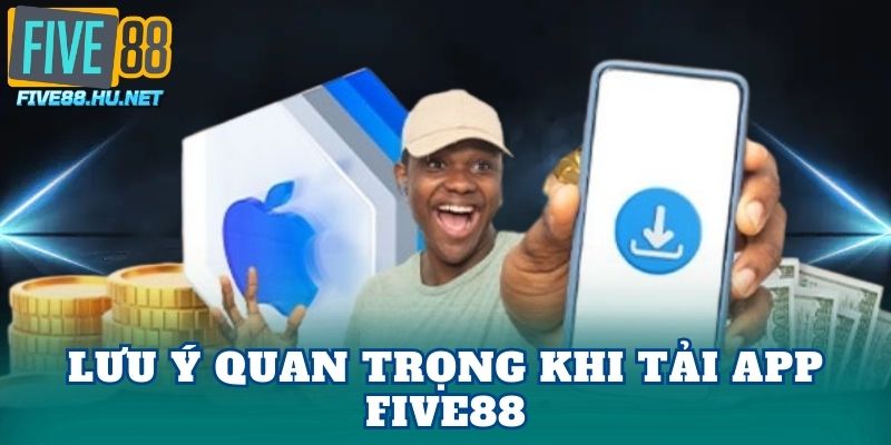 Lưu ý quan trọng khi tải app Five88