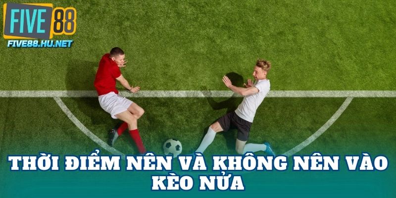 Thời điểm nên và không nên vào kèo nửa