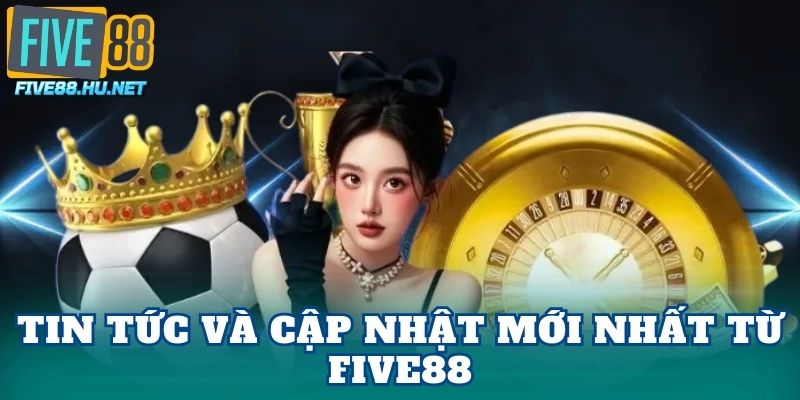Tin tức và cập nhật mới nhất từ Five88