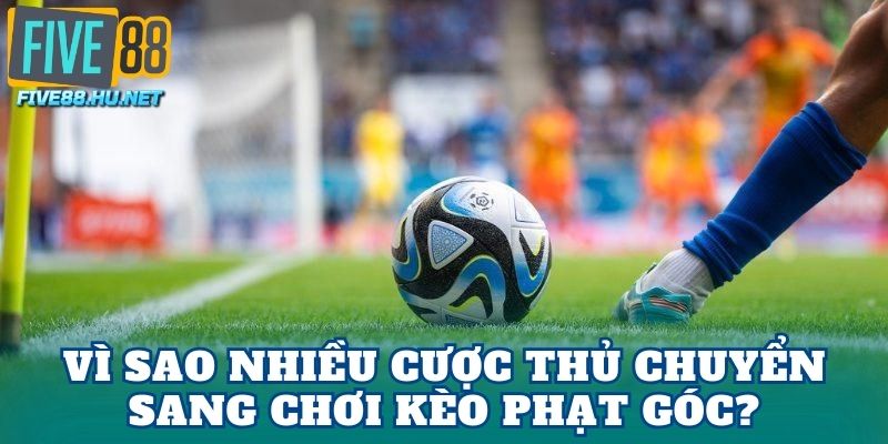 Vì sao nhiều cược thủ chuyển sang chơi kèo phạt góc?
